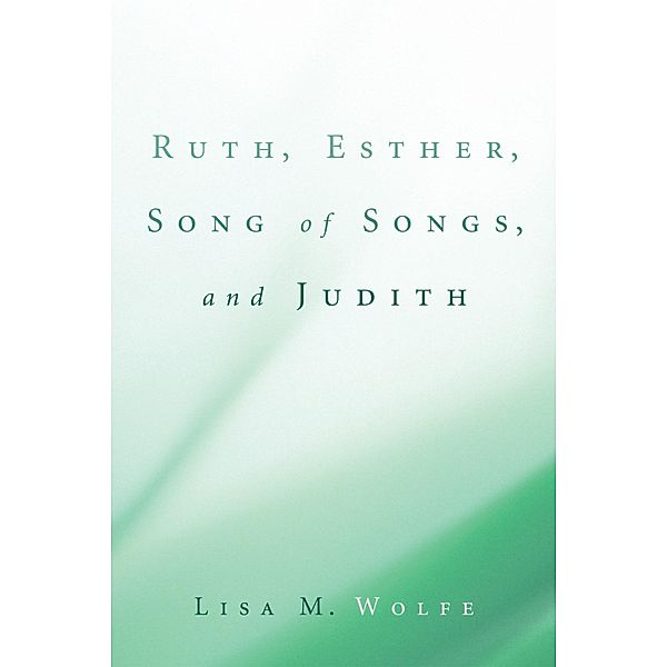 Ruth, Esther, Song of Songs, and Judith, Lisa M. Wolfe