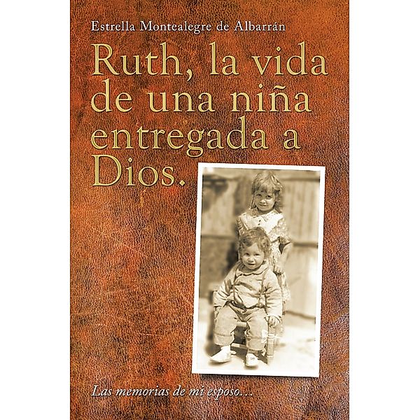 Ruth, La Vida De Una Niña Entregada a Dios., Estrella Montealegre de Albarrán