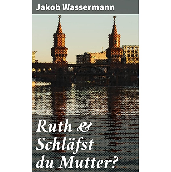 Ruth & Schläfst du Mutter?, Jakob Wassermann