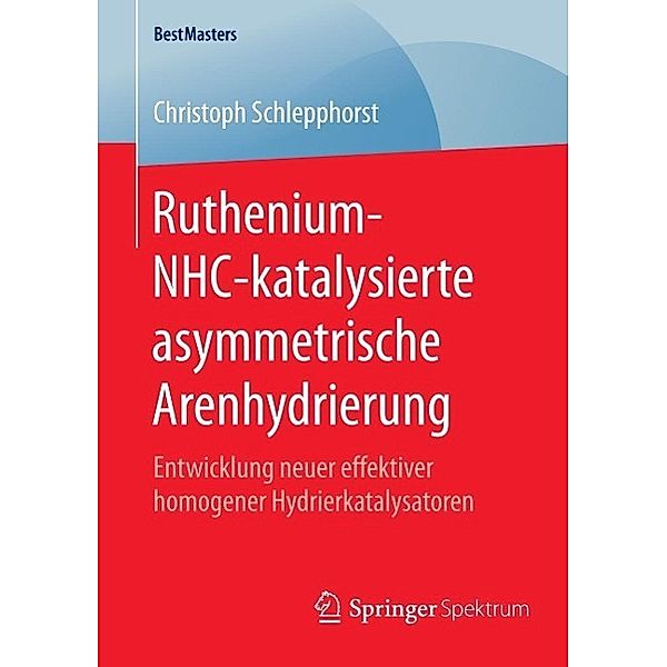 Ruthenium-NHC-katalysierte asymmetrische Arenhydrierung / BestMasters, Christoph Schlepphorst