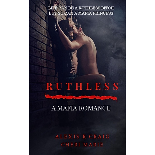 Ruthless: A Mafia Romance, Alexis R. Craig, Cheri Marie