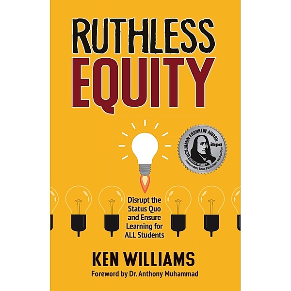 Ruthless Equity: Disrupt the Status Quo and Ensure Learning for All Students, Ken Williams