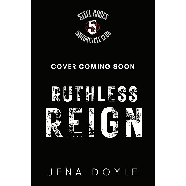 Ruthless Reign (Steel Roses Motorcycle Club, #5) / Steel Roses Motorcycle Club, Jena Doyle
