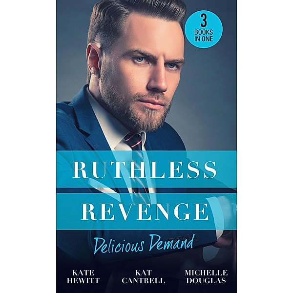 Ruthless Revenge: Delicious Demand: Moretti's Marriage Command / The CEO's Little Surprise / Snowbound Surprise for the Billionaire, Kate Hewitt, Kat Cantrell, Michelle Douglas