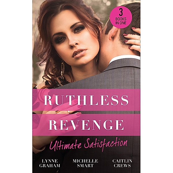 Ruthless Revenge: Ultimate Satisfaction: Bought for the Greek's Revenge / Wedded, Bedded, Betrayed / At the Count's Bidding / Mills & Boon, Lynne Graham, Michelle Smart, Caitlin Crews