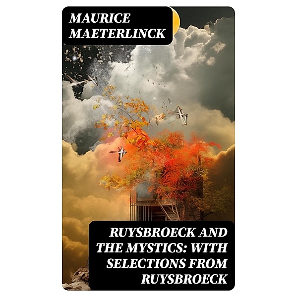 Ruysbroeck and the Mystics: with selections from Ruysbroeck, Maurice Maeterlinck