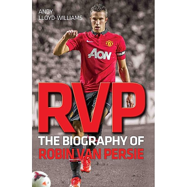 RVP - The Biography of Robin Van Persie, Andy Lloyd-Williams