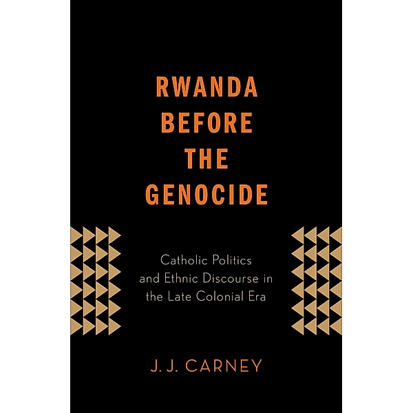Rwanda Before the Genocide, J. J. Carney