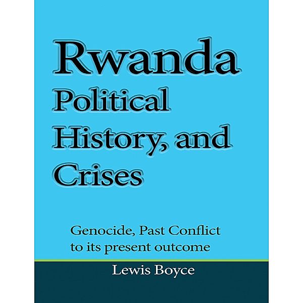 Rwanda Political History, and Crises, Lewis Boyce