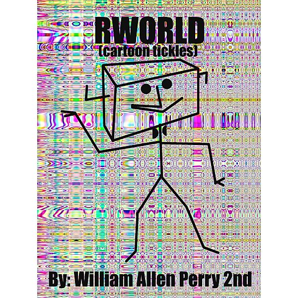 Rworld: Rworld: Cartoon Tickles, William Allen Perry 2nd