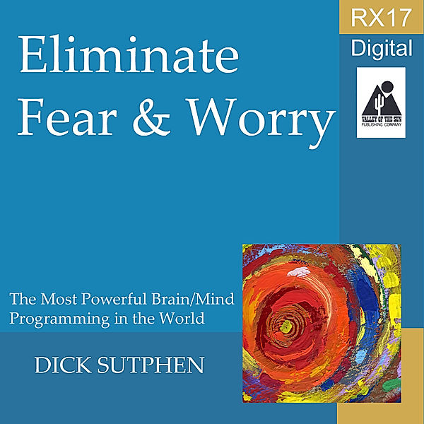 RX 17 Series: Eliminate Fear and Worry, Dick Sutphen