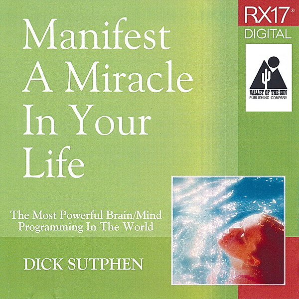 RX 17 Series: Manifest a Miracle in Your Life, Dick Sutphen