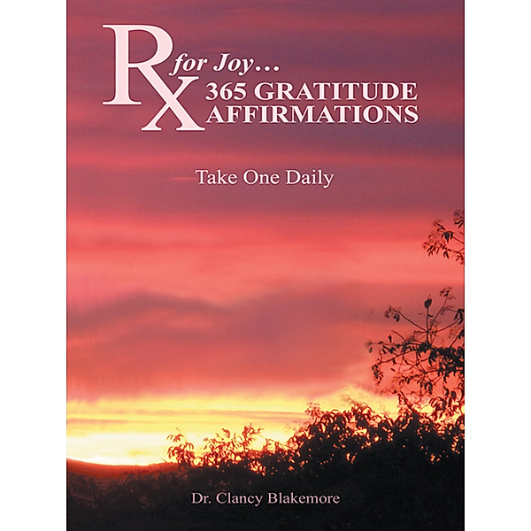 Rx for Joy…365 Gratitude Affirmations, Dr. Clancy Blakemore