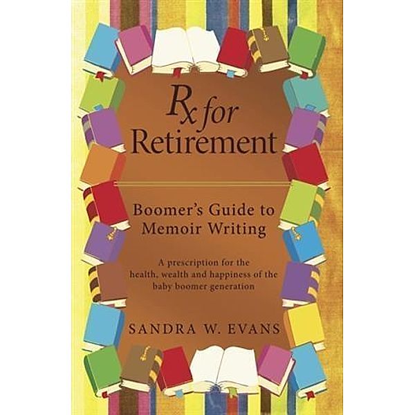 Rx for Retirement:  Boomer's Guide to Memoir Writing, Sandra W. Evans