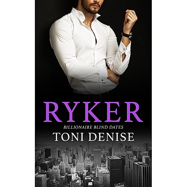 Ryker (Billionaire Blind Dates, #4) / Billionaire Blind Dates, Toni Denise