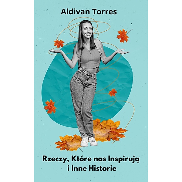 Rzeczy, Które nas Inspiruja i Inne Historie, Aldivan Torres