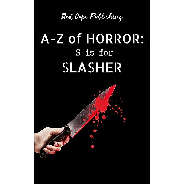 S is for Slasher (A-Z of Horror, #19) / A-Z of Horror, Scott Chaddon, Ryan Day, Jason B. Edwards, Aisling Campbell, Adam Holloway, C. R. S. Ford, P. S. Traum, Barend Nieuwstraten, B. F. Vega, Monster Smith, Peter Hayward-Bailey, Kay Hanifen, Roman Durkan