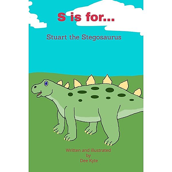 S is for... Stuart the Stegosaurus (My Dinosaur Alphabet, #19) / My Dinosaur Alphabet, Dee Kyte