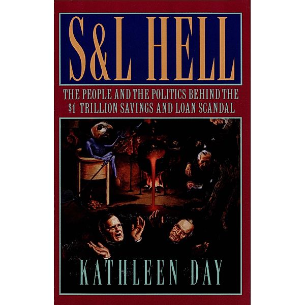 S & L Hell: The People and the Politics Behind the $1 Trillion Savings and Loan Scandal, Kathleen Day