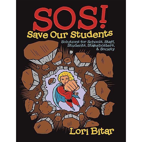 S O S! Save Our Students: Solutions for Schools, Staff, Students, Stakeholders, & Society, Lori Bitar