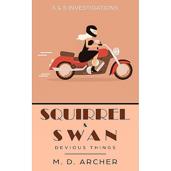 S &  S Investigations: Squirrel & Swan: Devious Things (S &  S Investigations, #2), M. D. Archer