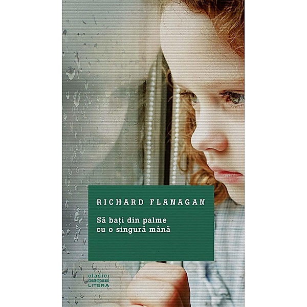 Sa ba¿i din palme cu o singura mâna / Clasici contemporani, Richard Flanagan