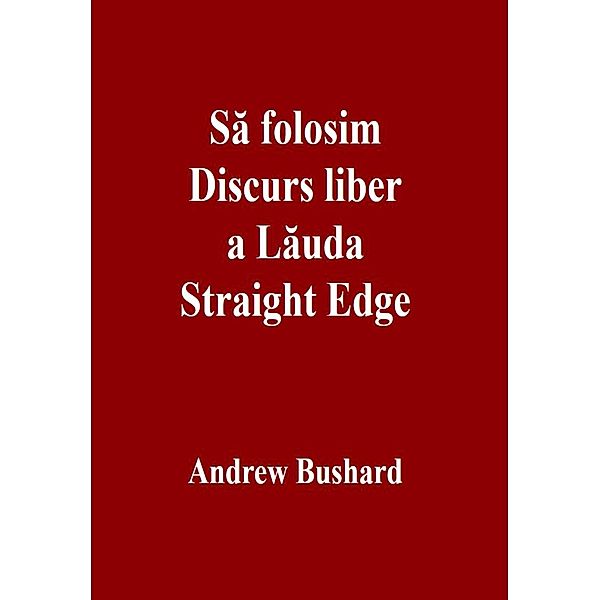 Sa folosim Discurs liber a Lauda Straight Edge, Andrew Bushard