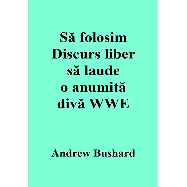 Sa folosim Discurs liber sa laude o anumita diva WWE, Andrew Bushard