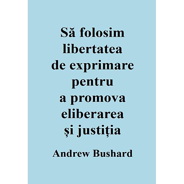 Sa folosim libertatea de exprimare pentru a promova eliberarea ¿i justi¿ia, Andrew Bushard