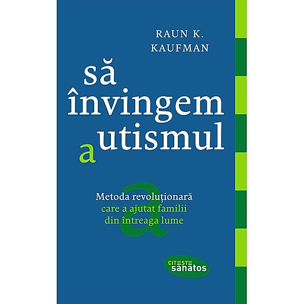 Sa învingem autismul. Metoda revolu¿ionara care a ajutat familii din întreaga lume / Cite¿te sanatos, Raun K. Kaufman