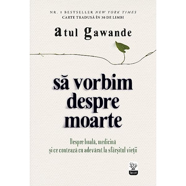 Sa vorbim despre moarte. Despre boala, medicina ¿i ce conteaza cu adevarat la sfâr¿itul vie¿ii / IQ230, Atul Gawande