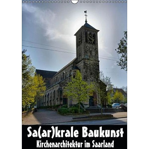 Sa(ar)krale Baukunst - Kirchenarchitektur im Saarland (Wandkalender 2015 DIN A3 hoch), Thomas Bartruff