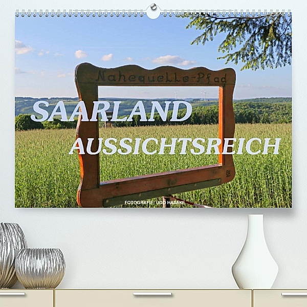 SAARLAND - AUSSICHTSREICH (Premium, hochwertiger DIN A2 Wandkalender 2023, Kunstdruck in Hochglanz), Udo Haafke