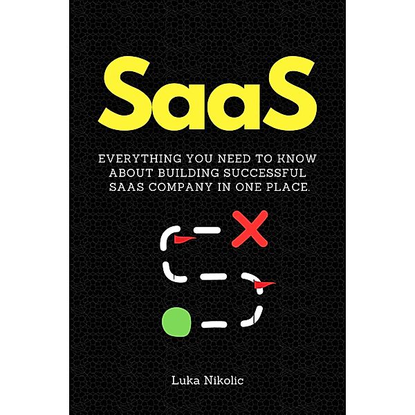 SaaS: Everything You Need to Know About Building Successful SaaS Company in One Place., Luka Nikolic