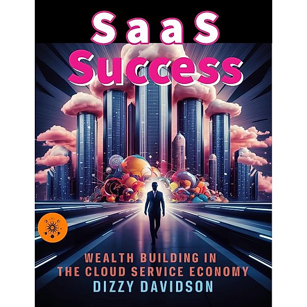 SaaS Success: Wealth Building in the Cloud Service Economy (Bitcoin And Other Cryptocurrencies, #7) / Bitcoin And Other Cryptocurrencies, Dizzy Davidson