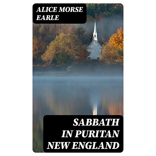 Sabbath in Puritan New England, Alice Morse Earle