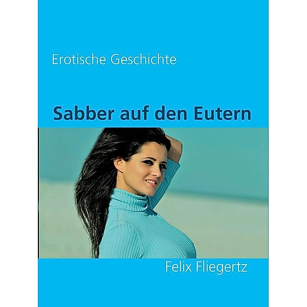 Sabber auf den Eutern, Felix Fliegertz