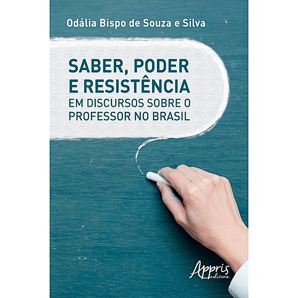 Saber, Poder e Resistência em Discursos Sobre o Professor no Brasil, Odália Bispo Souza e de Silva