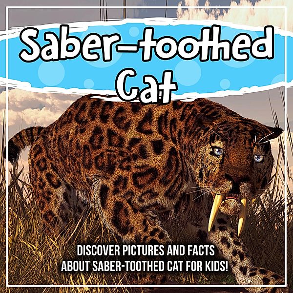 Saber-toothed Cat: Discover Pictures and Facts About Saber-toothed Cat For Kids! / Bold Kids, Bold Kids