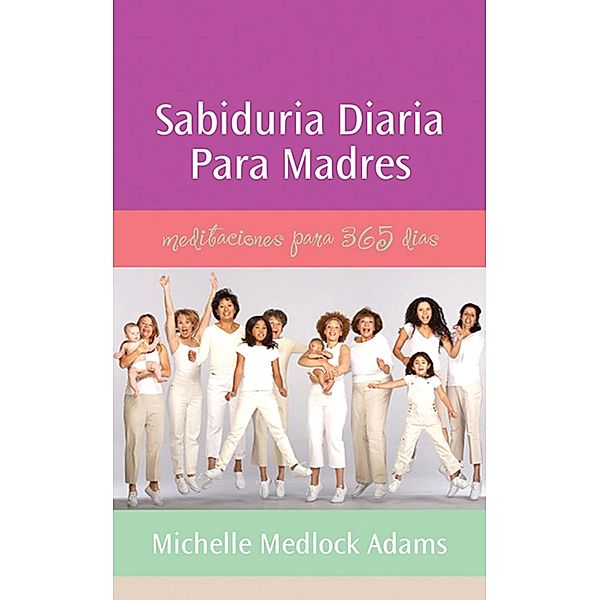 Sabiduria diaria para madres, Michelle Medlock Adams