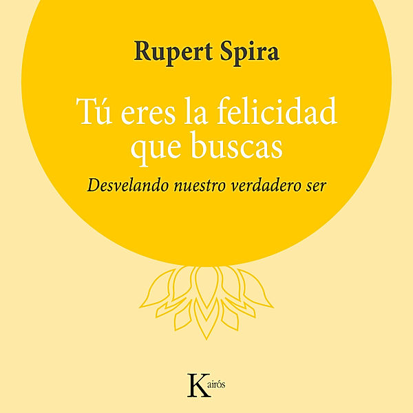 Sabiduría perenne - Tú eres la felicidad que buscas, Rupert Spira