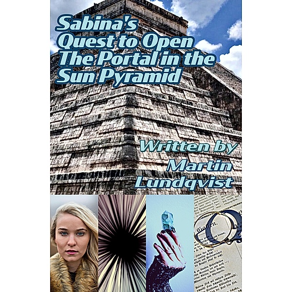 Sabina's Quest to Open the Portal in the Sun Pyramid (Sabina Saves the Future, #2) / Sabina Saves the Future, Martin Lundqvist