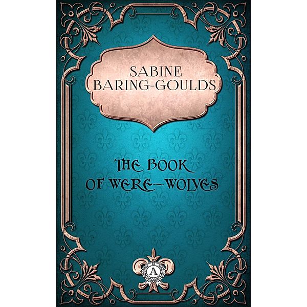 Sabine Baring-Gould - The Book of Were-Wolves, Sabine Baring-Gould