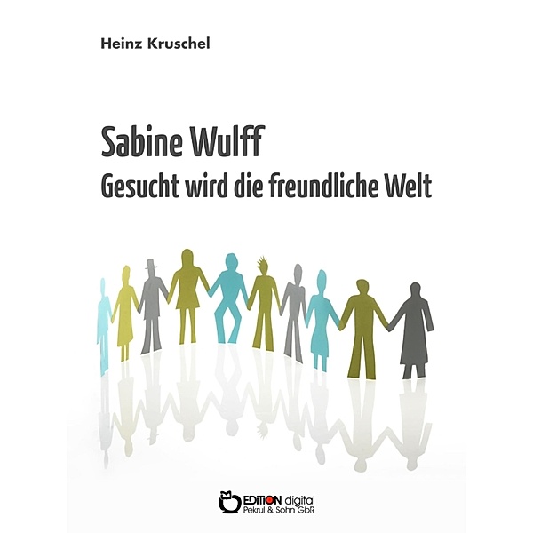 Sabine Wulff - Gesucht wird die freundliche Welt, Heinz Kruschel