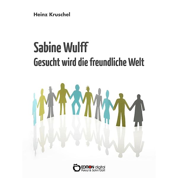 Sabine Wulff - Gesucht wird die freundliche Welt, Heinz Kruschel