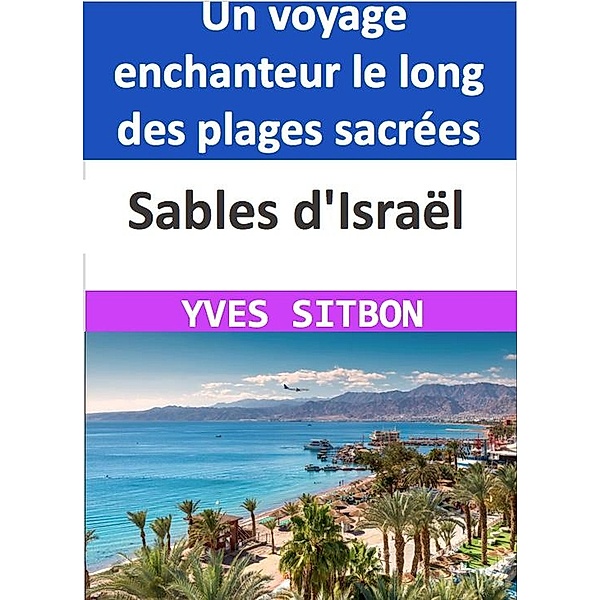 Sables d'Israël : Un voyage enchanteur le long des plages sacrées, Yves Sitbon