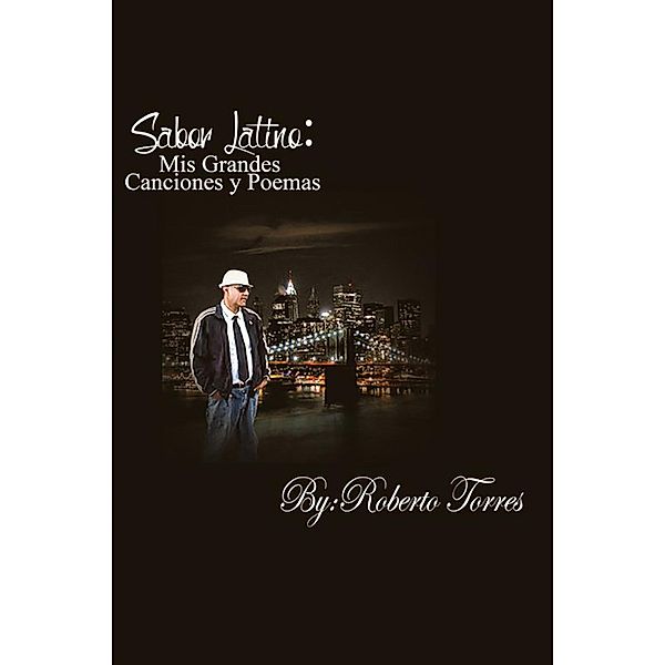 Sabor Latino: Mis Grandes Canciones Y Poemas, Roberto Torres