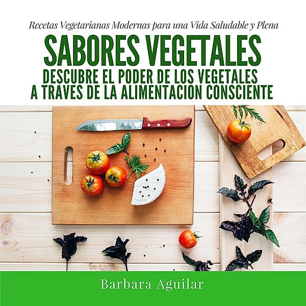Sabores Vegetales, Recetas Vegetarianas Modernas, Barbara Aguilar