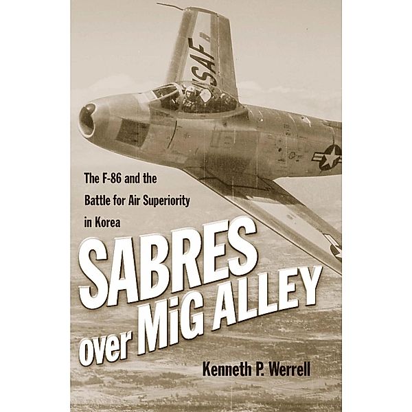 Sabres Over MiG Alley, Kenneth P Werrell