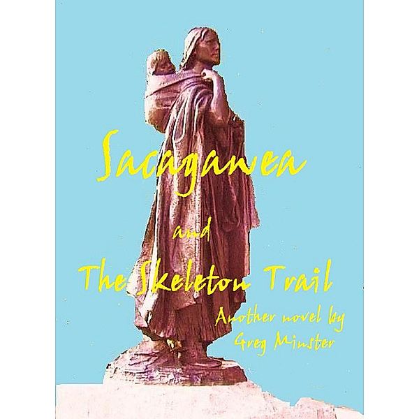 Sacagawea and the Skeleton Trail, Greg Minster